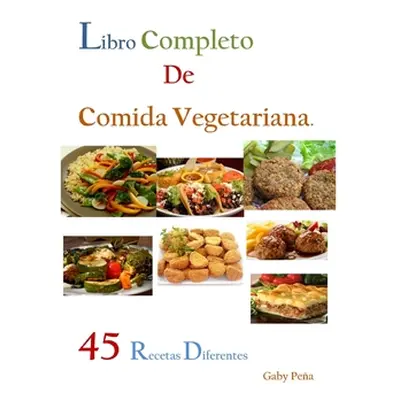 "Libro Completo de Comida Vegetariana: 45 Recetas Diferentes" - "" ("Pea Gaby")