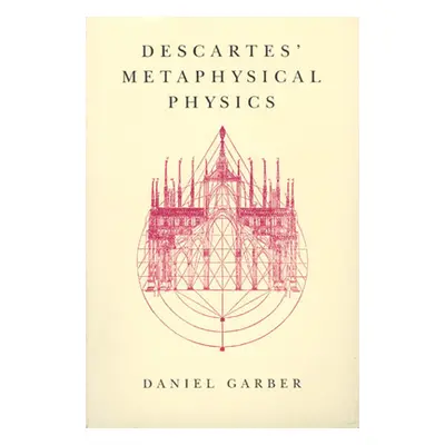 "Descartes' Metaphysical Physics" - "" ("Garber Daniel")