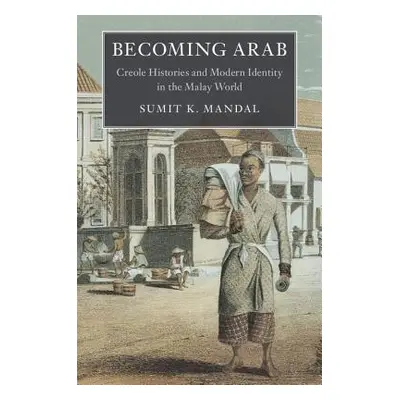 "Becoming Arab: Creole Histories and Modern Identity in the Malay World" - "" ("Mandal Sumit K."