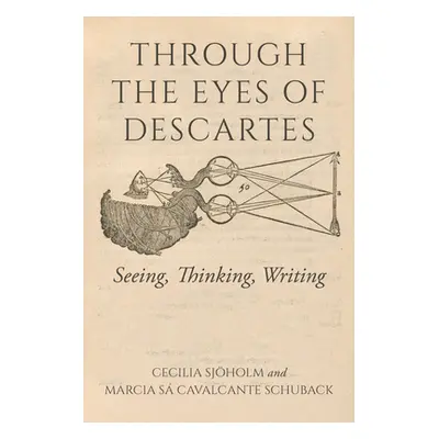 "Through the Eyes of Descartes: Seeing, Thinking, Writing" - "" ("Sjholm Cecilia")