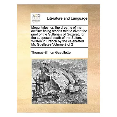 "Mogul Tales, Or, the Dreams of Men Awake: Being Stories Told to Divert the Grief of the Sultana