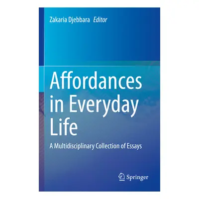 "Affordances in Everyday Life: A Multidisciplinary Collection of Essays" - "" ("Djebbara Zakaria