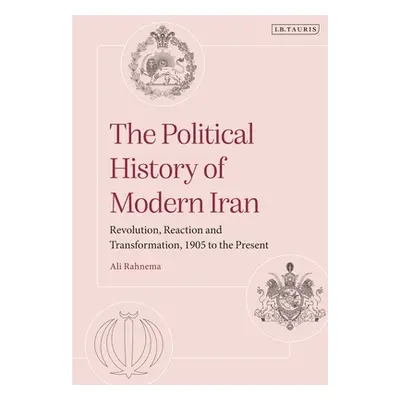 "The Political History of Modern Iran: Revolution, Reaction and Transformation, 1905 to the Pres