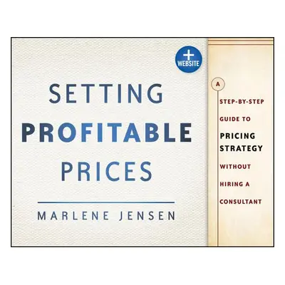 "Setting Profitable Prices, + Website: A Step-By-Step Guide to Pricing Strategy--Without Hiring 