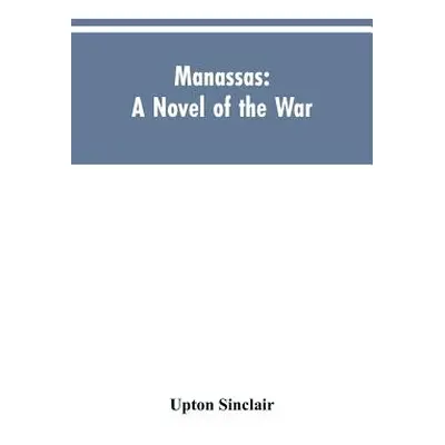 "Manassas: A Novel of the War" - "" ("Sinclair Upton")