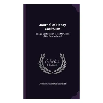 "Journal of Henry Cockburn: Being a Continuation of the Memorials of His Time, Volume 1" - "" ("