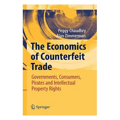 "The Economics of Counterfeit Trade: Governments, Consumers, Pirates and Intellectual Property R