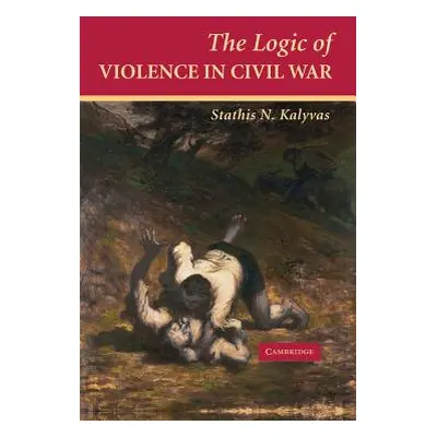 "The Logic of Violence in Civil War" - "" ("Kalyvas Stathis N.")