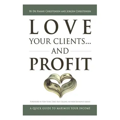 "Love Your Clients... And Profit: A Quick Guide To Maximize Your Income" - "" ("Christensen Hann