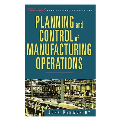 "Planning and Control of Manufacturing Operations" - "" ("Kenworthy John")