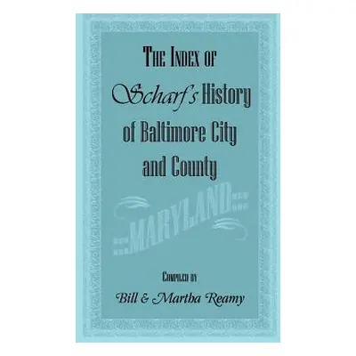 "The Index of Scharf's History of Baltimore City and County [Maryland]" - "" ("Reamy Bill")