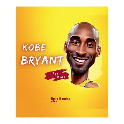 "Kobe Bryant for Kids: The biography of Kobe Bryant for Basketball lovers and curious Kids" - ""