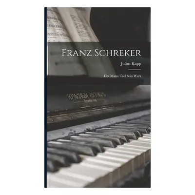 "Franz Schreker: Der Mann Und Sein Werk" - "" ("1883- Kapp Julius")