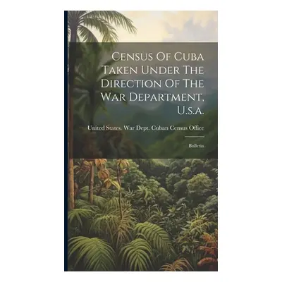 "Census Of Cuba Taken Under The Direction Of The War Department, U.s.a.: Bulletin" - "" ("United