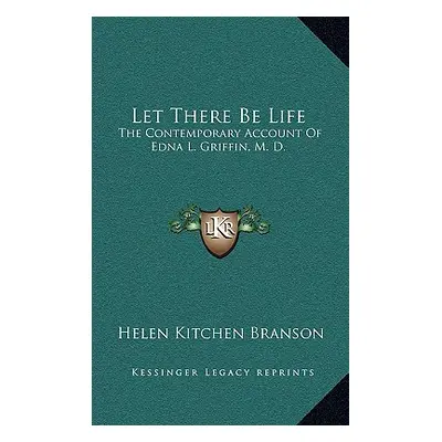 "Let There Be Life: The Contemporary Account Of Edna L. Griffin, M. D." - "" ("Branson Helen Kit