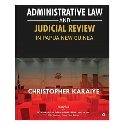 "Administrative Law and Judicial Review in Papua New Guinea" - "" ("Christopher Karaiye")