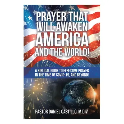 "Prayer That Will Awaken America and the World!: A Biblical Guide to Effective Prayer in the Tim