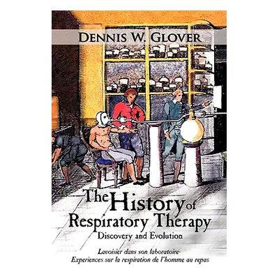 "The History of Respiratory Therapy: Discovery and Evolution" - "" ("Glover Dennis W.")