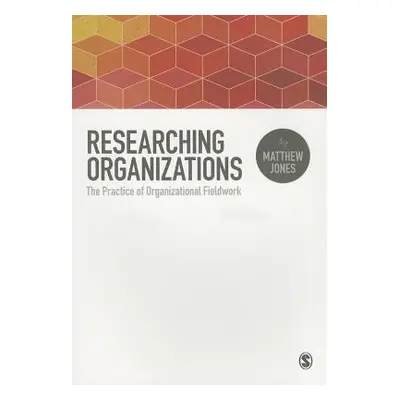 "Researching Organizations: The Practice of Organizational Fieldwork" - "" ("Jones Matthew")