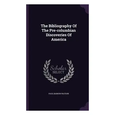 "The Bibliography Of The Pre-columbian Discoveries Of America" - "" ("Watson Paul Barron")