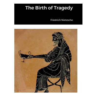 The Birth of Tragedy (Nietzsche Friedrich)