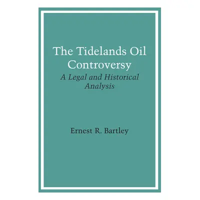 "The Tidelands Oil Controversy: A Legal and Historical Analysis" - "" ("Bartley Ernest R.")