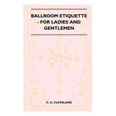 "Ballroom Etiquette - For Ladies And Gentlemen" - "" ("Cleveland C. H.")