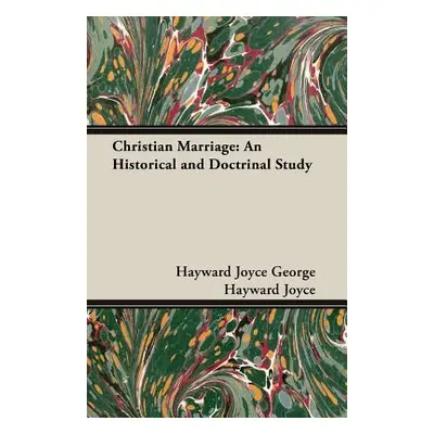 "Christian Marriage: An Historical and Doctrinal Study" - "" ("George Hayward Joyce Hayward Joyc