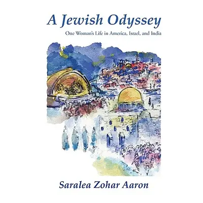 "A Jewish Odyssey: One Woman's Life in America, Israel, and India" - "" ("Saralea Zohar Aaron Zo