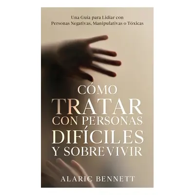 "Cmo Tratar con Personas Difciles y Sobrevivir: Una Gua para Lidiar con Personas Negativas, Mani