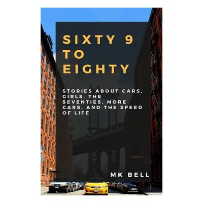 "69 To Eighty: Stories about cars, girls, the seventies, more cars, and the speed of life." - ""