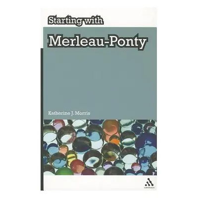 "Starting with Merleau-Ponty" - "" ("Morris Katherine J.")