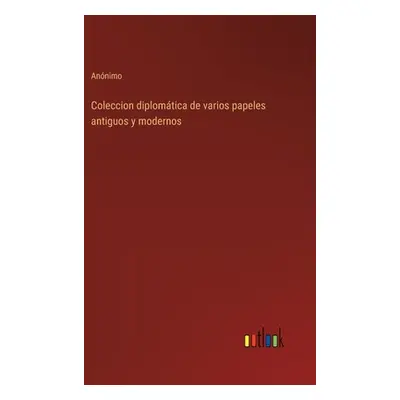 "Coleccion diplomtica de varios papeles antiguos y modernos" - "" ("Annimo")