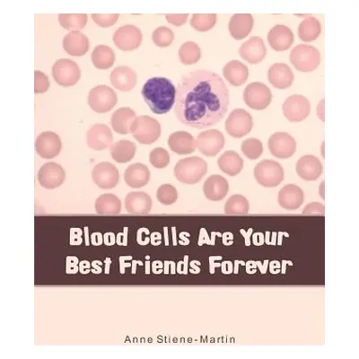 "Blood Cells Are Your Best Friends Forever" - "" ("Stiene-Martin Anne")