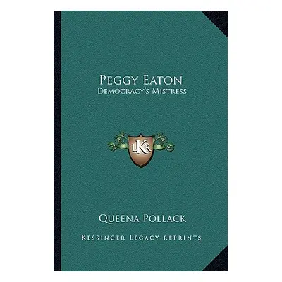 "Peggy Eaton: Democracy's Mistress" - "" ("Pollack Queena")