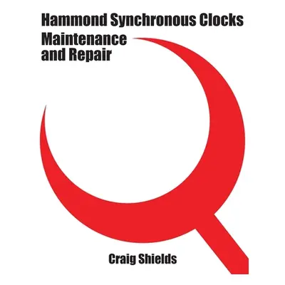 "Hammond Synchronous Clocks Maintenance and Repair" - "" ("Shields Craig")