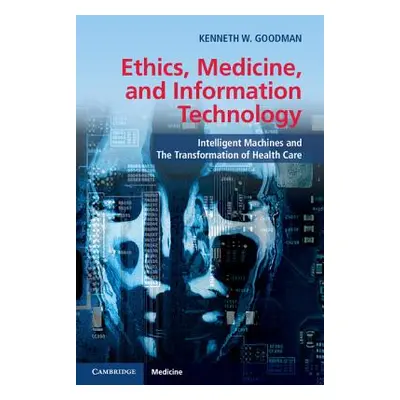 "Ethics, Medicine, and Information Technology: Intelligent Machines and the Transformation of He