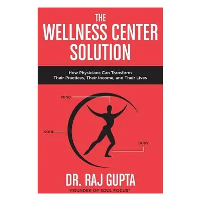 "The Wellness Center Solution: How Physicians Can Transform Their Practices, Their Income, and T