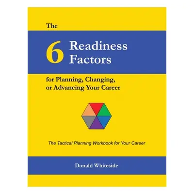 "The 6 Readiness Factors for Planning, Changing, or Advancing Your Career" - "" ("Whiteside Dona