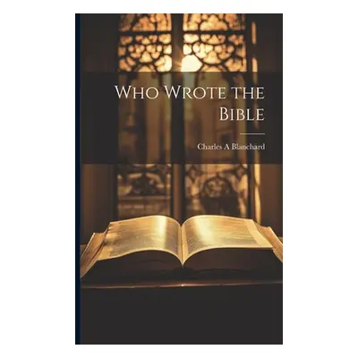 "Who Wrote the Bible" - "" ("Blanchard Charles A.")