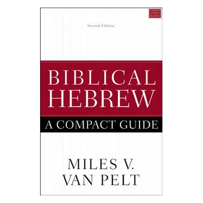 "Biblical Hebrew: A Compact Guide: Second Edition" - "" ("Van Pelt Miles V.")