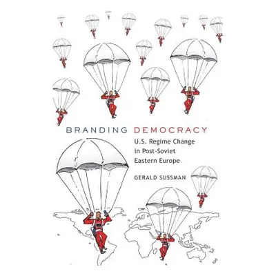 "Branding Democracy; U.S. Regime Change in Post-Soviet Eastern Europe" - "" ("Gronbeck Bruce")