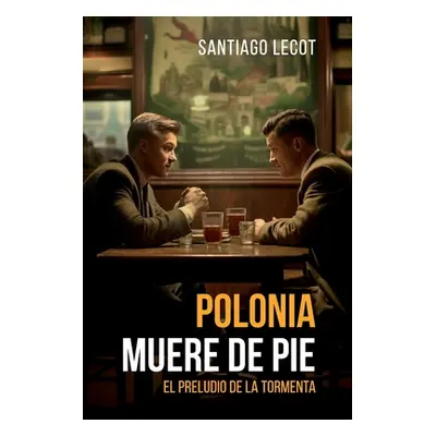 "Polonia muere de pie: El preludio de la tormenta" - "" ("Lecot Santiago")