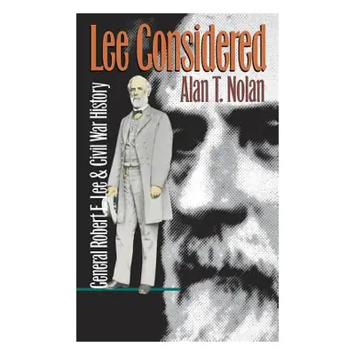 "Lee Considered: General Robert E. Lee and Civil War History" - "" ("Nolan Alan T.")