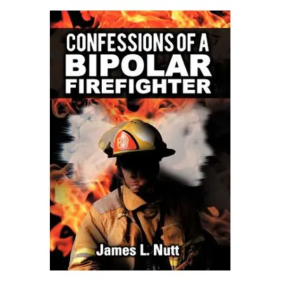 "Confessions of a Bipolar Firefighter" - "" ("Nutt James L.")