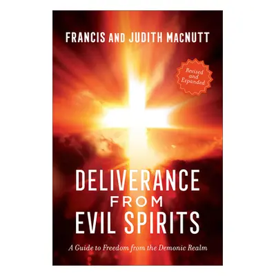 "Deliverance from Evil Spirits: A Guide to Freedom from the Demonic Realm" - "" ("Macnutt Franci