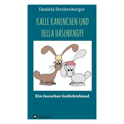 "Kalle Kaninchen Und Hella Hasenknopf: Ein tierischer Gedichteband" - "" ("Streitenberger Daniel