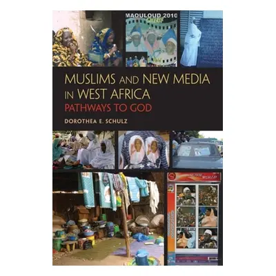 "Muslims and New Media in West Africa: Pathways to God" - "" ("Schulz Dorothea E.")