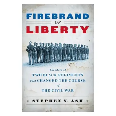 "Firebrand of Liberty: The Story of Two Black Regiments That Changed the Course of the Civil War