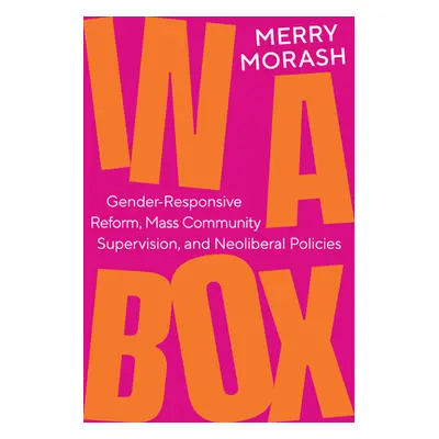 "In a Box: Gender-Responsive Reform, Mass Community Supervision, and Neoliberal Policies" - "" (